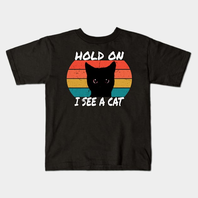 Hold On I See A Cat,Satirical text for funny black kitty lovers Kids T-Shirt by Titou design